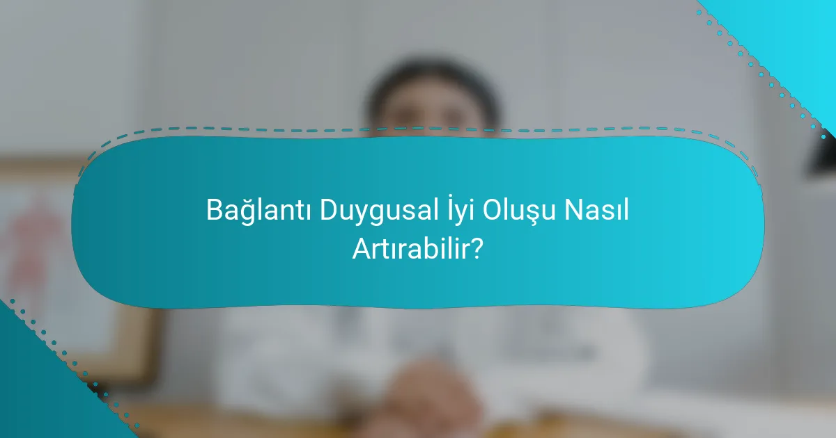 Bağlantı Duygusal İyi Oluşu Nasıl Artırabilir?