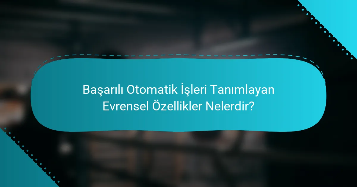 Başarılı Otomatik İşleri Tanımlayan Evrensel Özellikler Nelerdir?