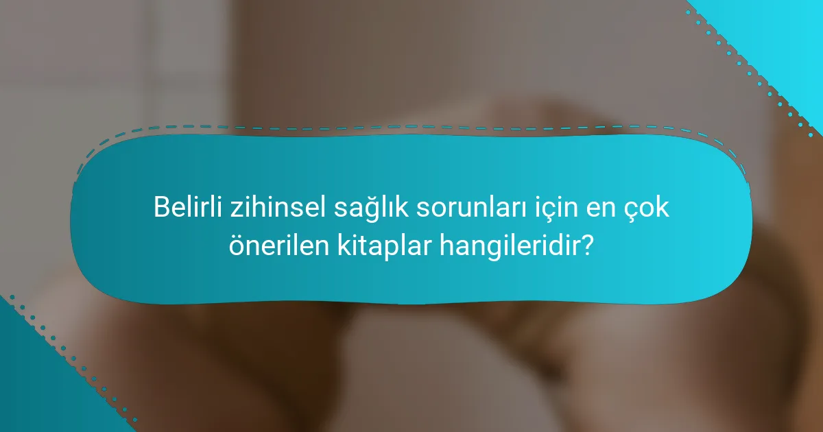 Belirli zihinsel sağlık sorunları için en çok önerilen kitaplar hangileridir?
