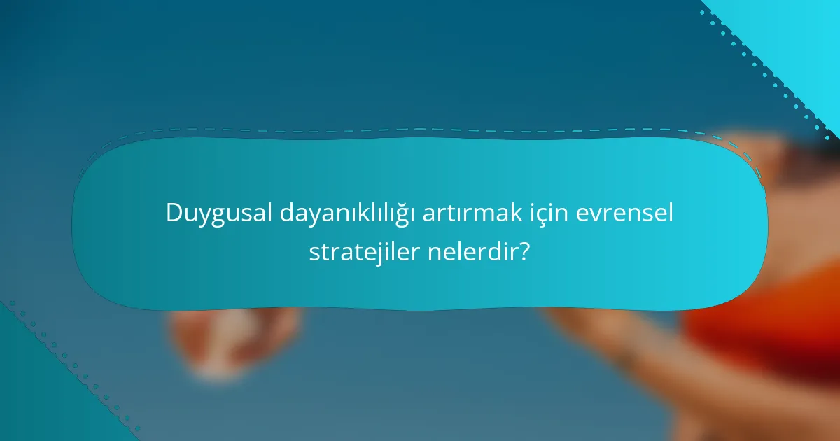 Duygusal dayanıklılığı artırmak için evrensel stratejiler nelerdir?