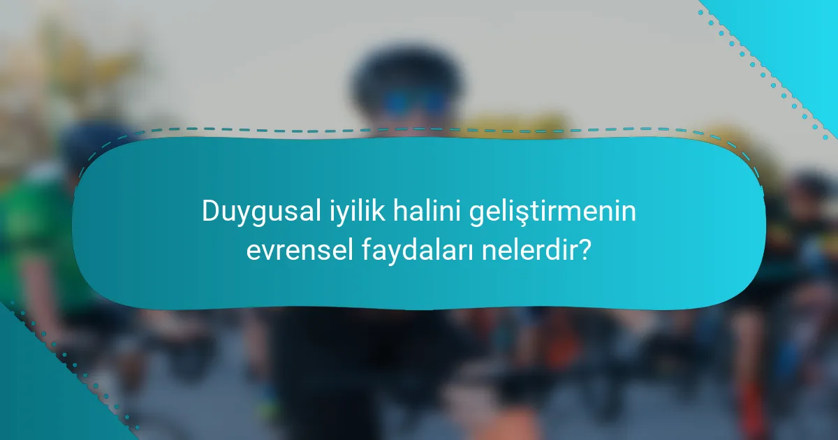 Duygusal iyilik halini geliştirmenin evrensel faydaları nelerdir?