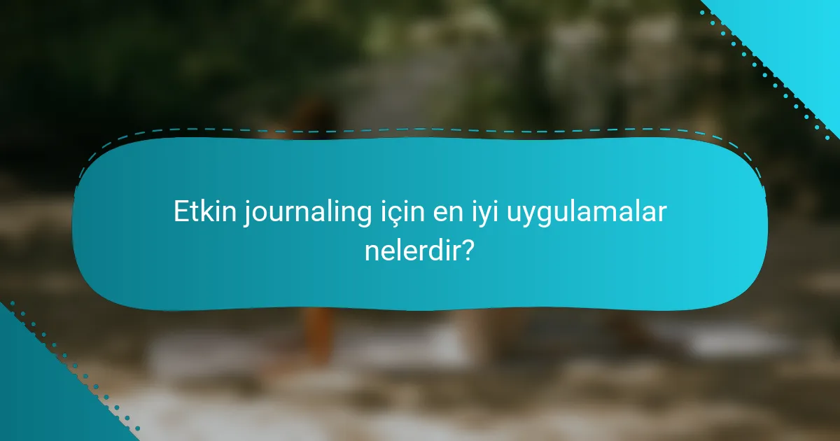 Etkin journaling için en iyi uygulamalar nelerdir?