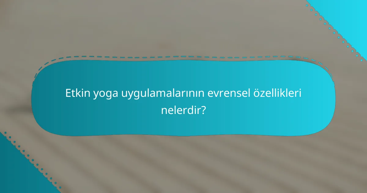 Etkin yoga uygulamalarının evrensel özellikleri nelerdir?