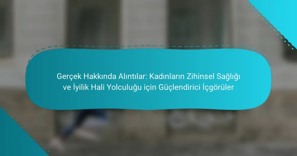 Gerçek Hakkında Alıntılar: Kadınların Zihinsel Sağlığı ve İyilik Hali Yolculuğu için Güçlendirici İçgörüler