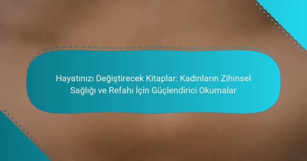 Hayatınızı Değiştirecek Kitaplar: Kadınların Zihinsel Sağlığı ve Refahı İçin Güçlendirici Okumalar
