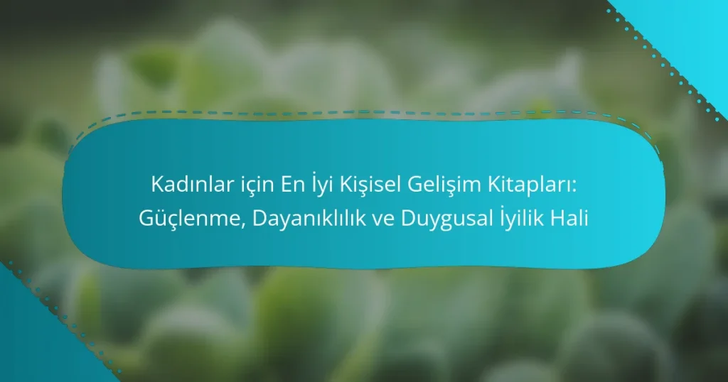 Kadınlar için En İyi Kişisel Gelişim Kitapları: Güçlenme, Dayanıklılık ve Duygusal İyilik Hali