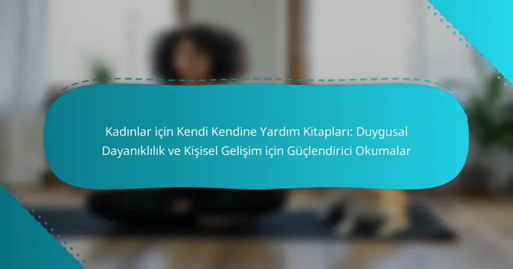 Kadınlar için Kendi Kendine Yardım Kitapları: Duygusal Dayanıklılık ve Kişisel Gelişim için Güçlendirici Okumalar
