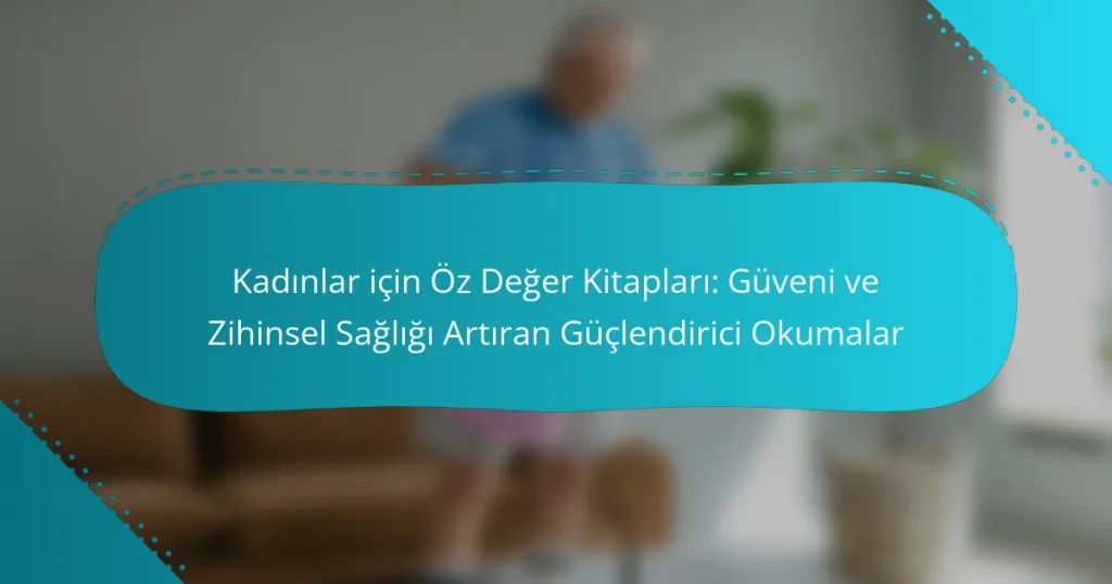 Kadınlar için Öz Değer Kitapları: Güveni ve Zihinsel Sağlığı Artıran Güçlendirici Okumalar