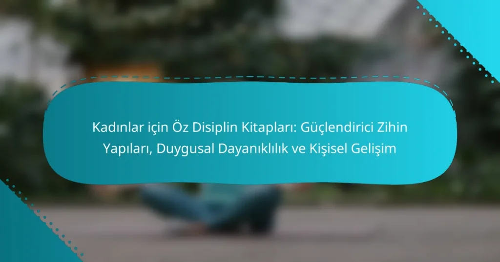 Kadınlar için Öz Disiplin Kitapları: Güçlendirici Zihin Yapıları, Duygusal Dayanıklılık ve Kişisel Gelişim