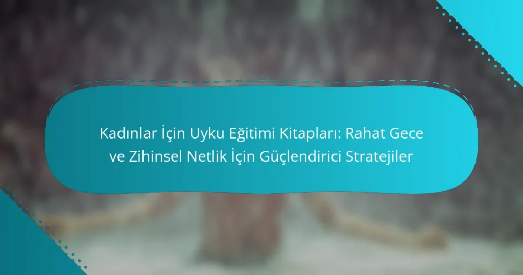 Kadınlar İçin Uyku Eğitimi Kitapları: Rahat Gece ve Zihinsel Netlik İçin Güçlendirici Stratejiler