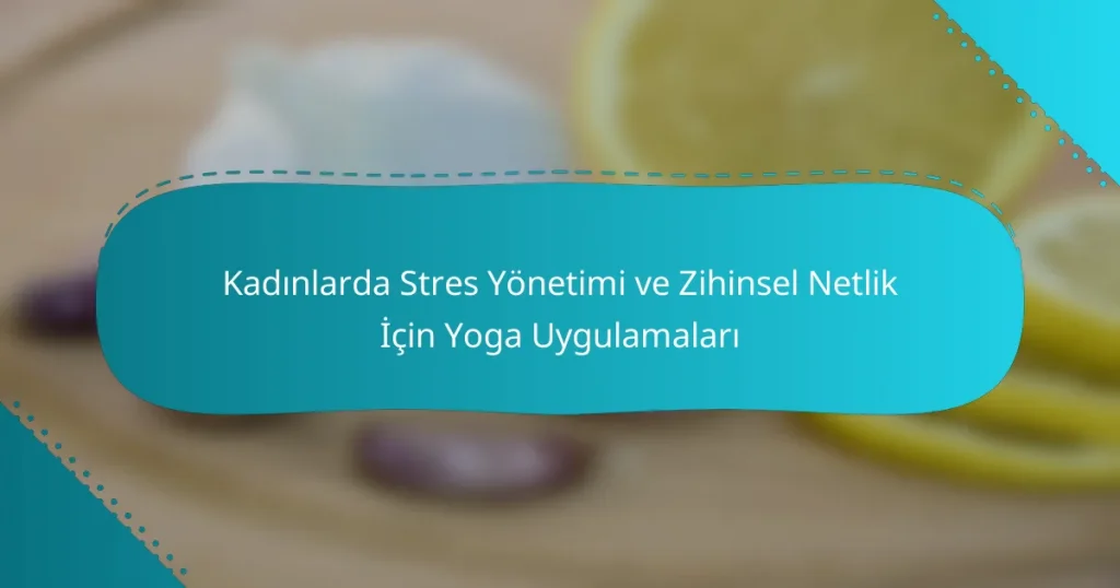 Kadınlarda Stres Yönetimi ve Zihinsel Netlik İçin Yoga Uygulamaları
