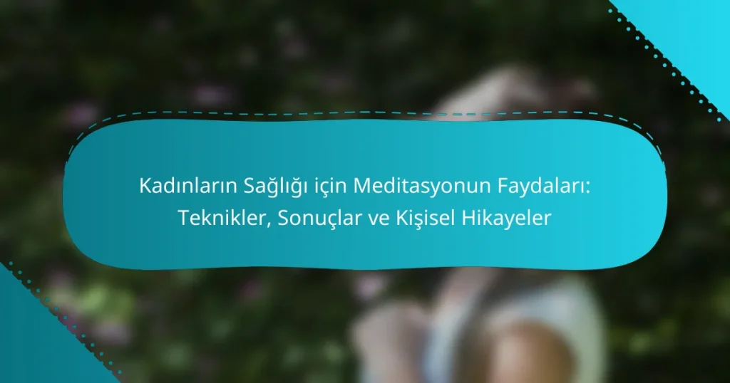 Kadınların Sağlığı için Meditasyonun Faydaları: Teknikler, Sonuçlar ve Kişisel Hikayeler