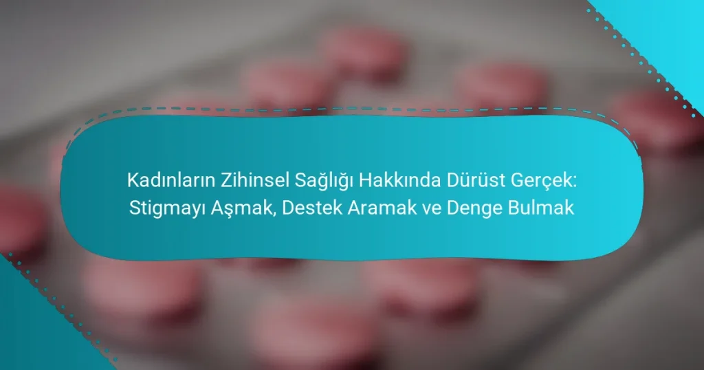 Kadınların Zihinsel Sağlığı Hakkında Dürüst Gerçek: Stigmayı Aşmak, Destek Aramak ve Denge Bulmak