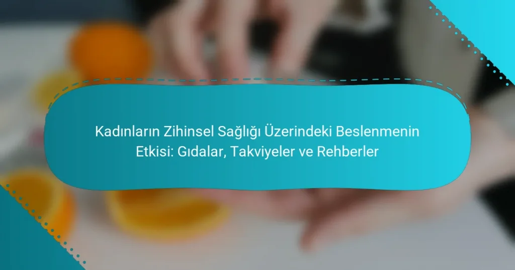 Kadınların Zihinsel Sağlığı Üzerindeki Beslenmenin Etkisi: Gıdalar, Takviyeler ve Rehberler