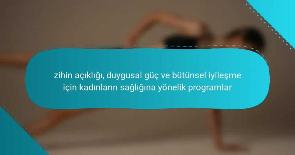 zihin açıklığı, duygusal güç ve bütünsel iyileşme için kadınların sağlığına yönelik programlar
