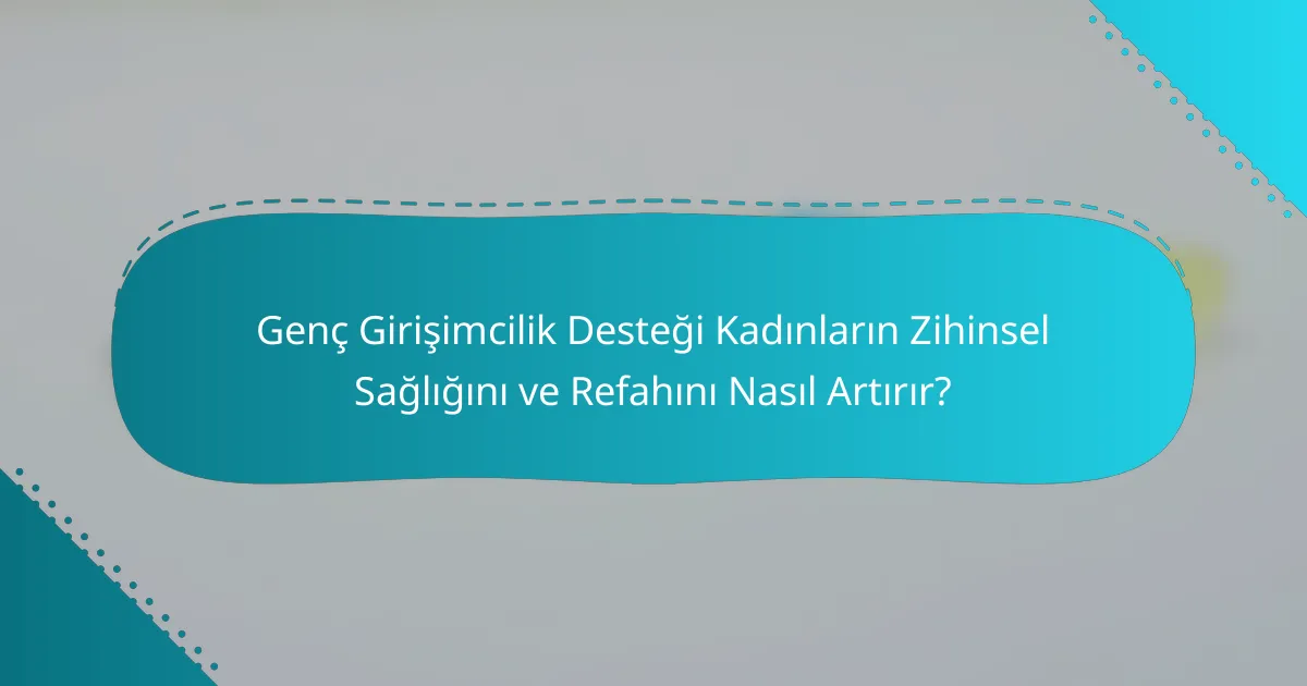 Genç Girişimcilik Desteği Kadınların Zihinsel Sağlığını ve Refahını Nasıl Artırır?