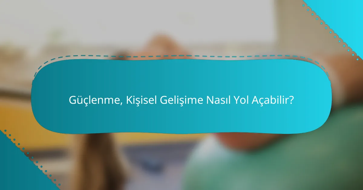 Güçlenme, Kişisel Gelişime Nasıl Yol Açabilir?