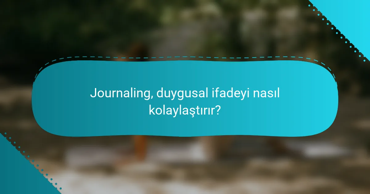 Journaling, duygusal ifadeyi nasıl kolaylaştırır?