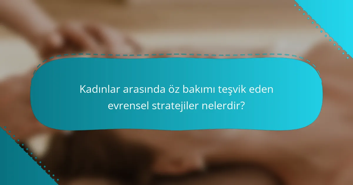 Kadınlar arasında öz bakımı teşvik eden evrensel stratejiler nelerdir?