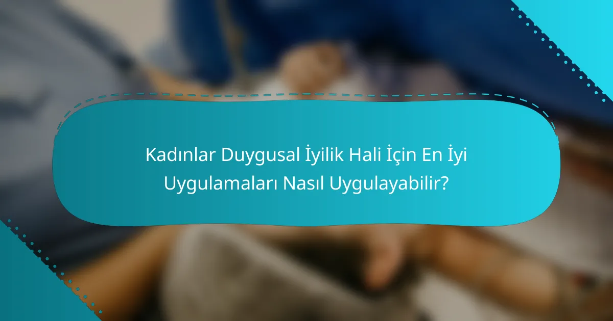 Kadınlar Duygusal İyilik Hali İçin En İyi Uygulamaları Nasıl Uygulayabilir?