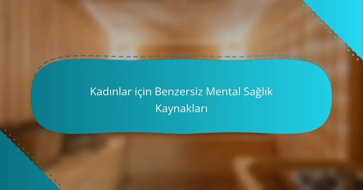 Kadınlar için Benzersiz Mental Sağlık Kaynakları