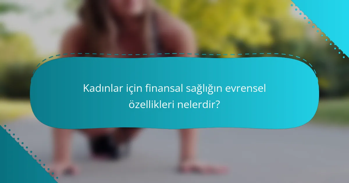 Kadınlar için finansal sağlığın evrensel özellikleri nelerdir?