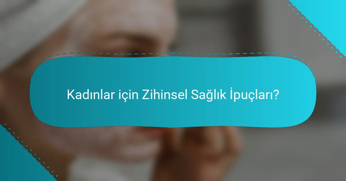 Kadınlar için Zihinsel Sağlık İpuçları?