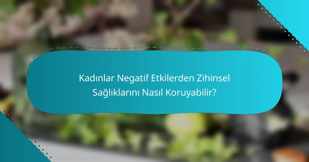 Kadınlar Negatif Etkilerden Zihinsel Sağlıklarını Nasıl Koruyabilir?