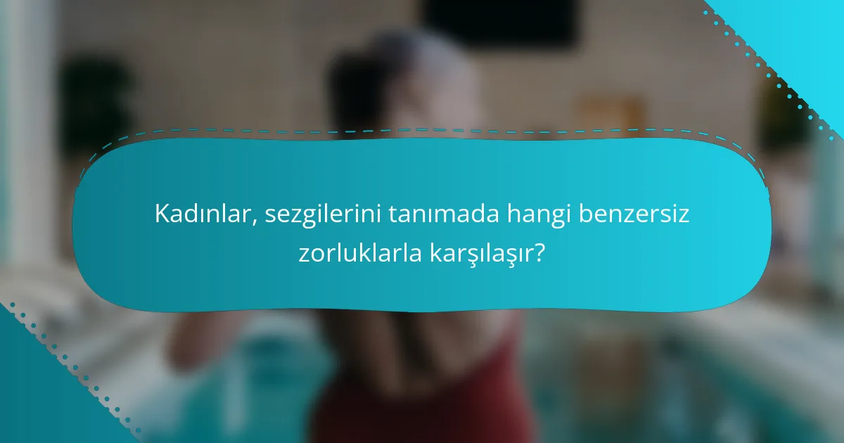 Kadınlar, sezgilerini tanımada hangi benzersiz zorluklarla karşılaşır?