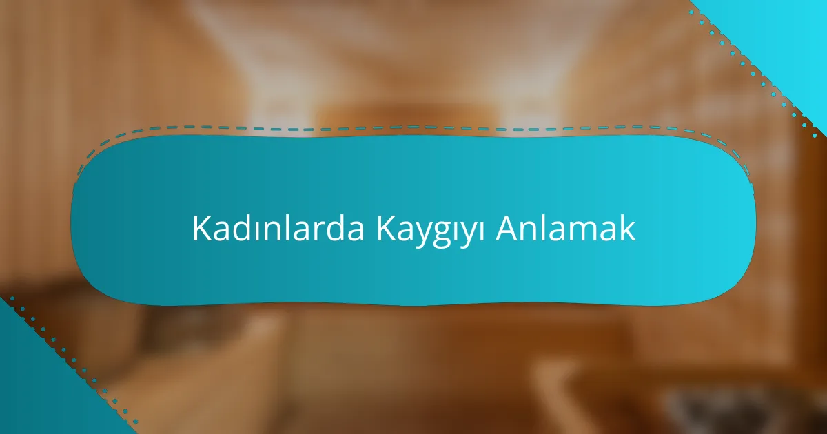 Kadınlarda Kaygıyı Anlamak
