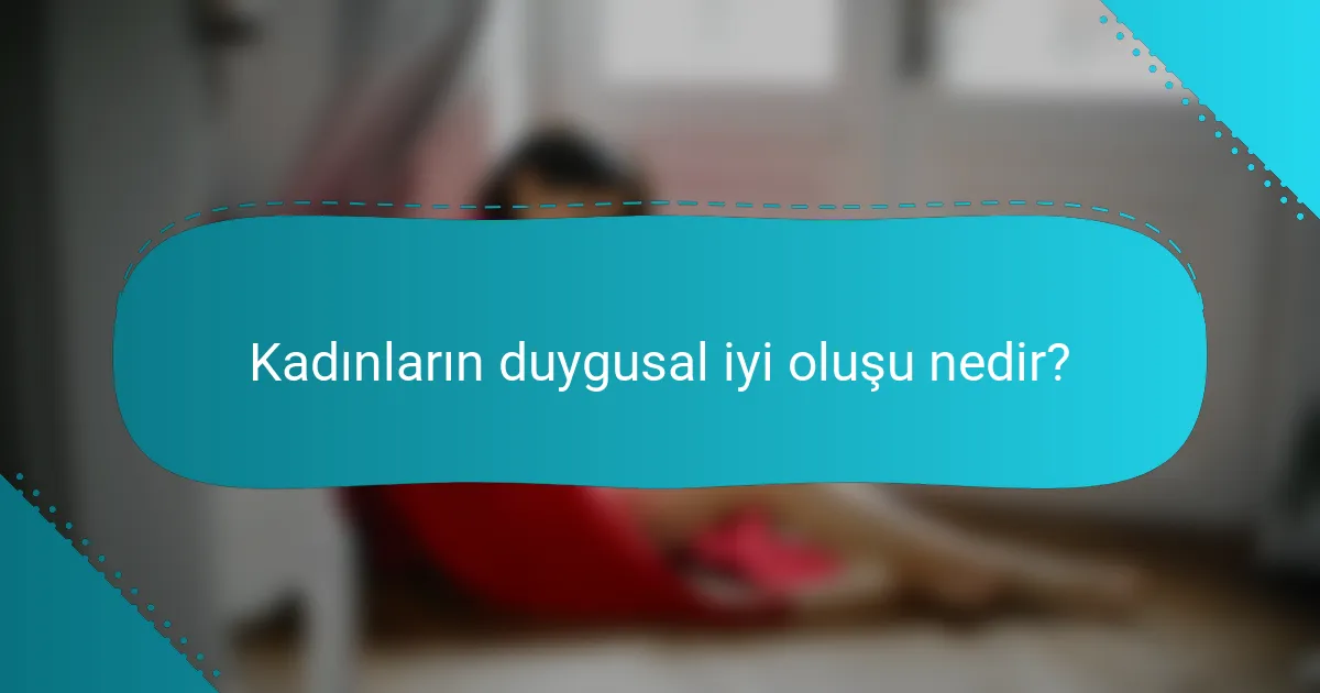 Kadınların duygusal iyi oluşu nedir?