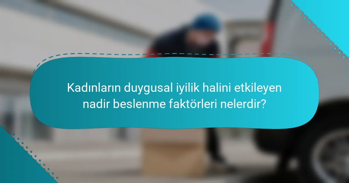 Kadınların duygusal iyilik halini etkileyen nadir beslenme faktörleri nelerdir?