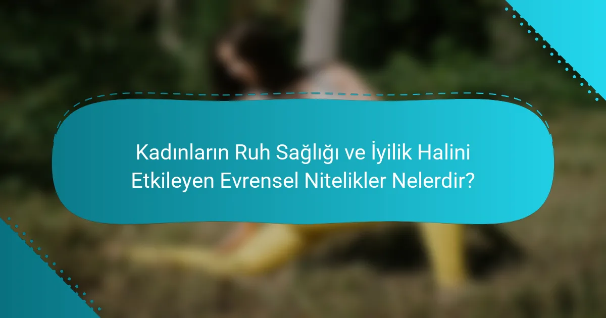 Kadınların Ruh Sağlığı ve İyilik Halini Etkileyen Evrensel Nitelikler Nelerdir?