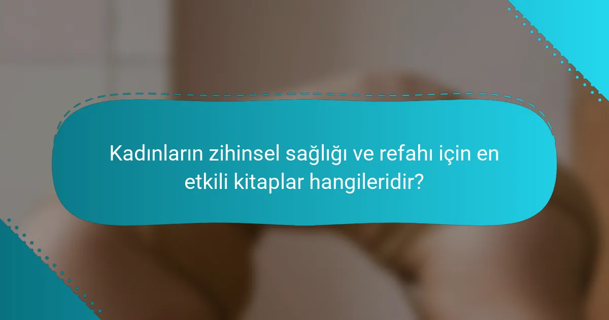 Kadınların zihinsel sağlığı ve refahı için en etkili kitaplar hangileridir?