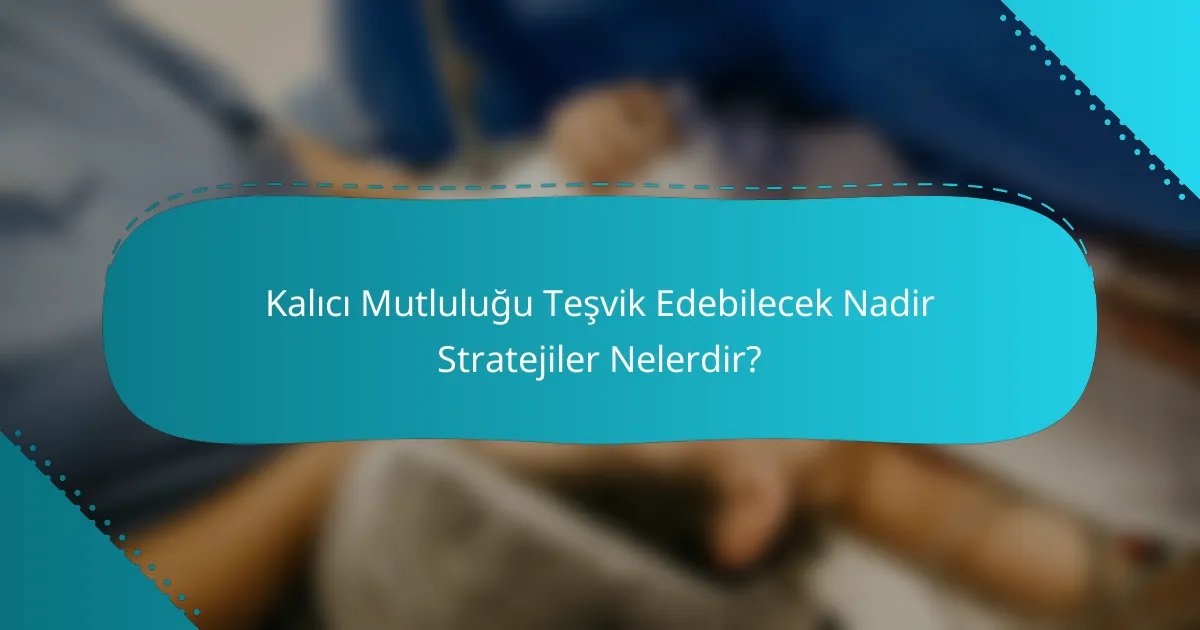 Kalıcı Mutluluğu Teşvik Edebilecek Nadir Stratejiler Nelerdir?