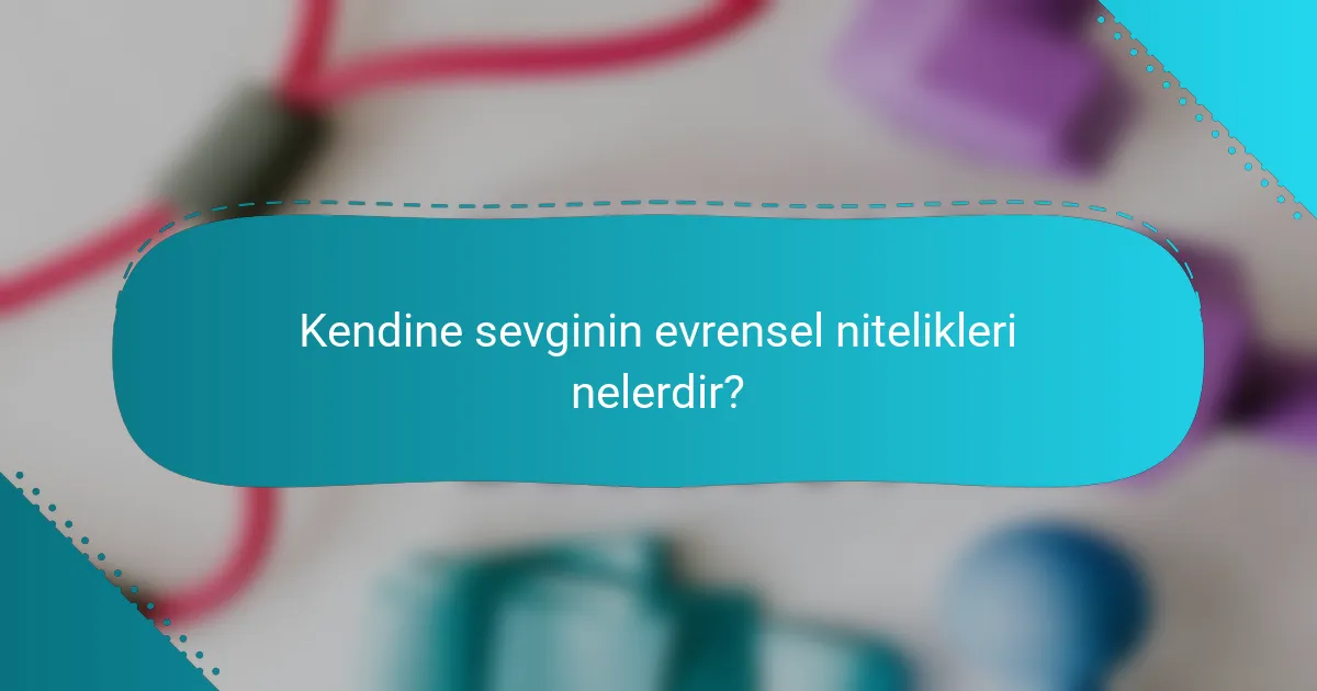 Kendine sevginin evrensel nitelikleri nelerdir?