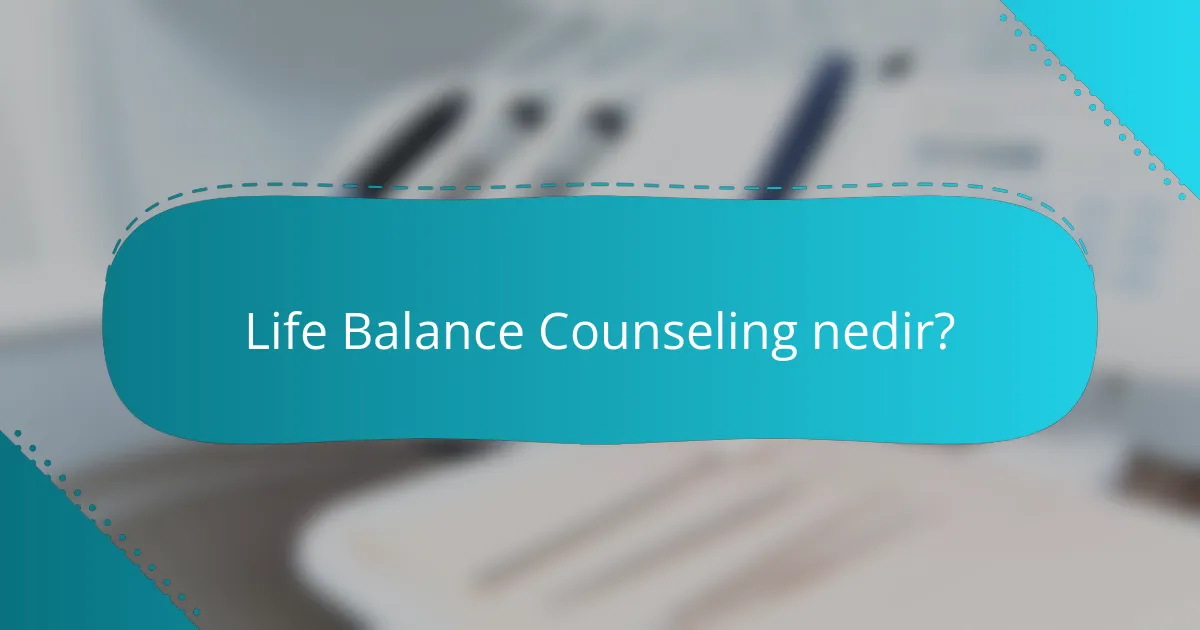 Life Balance Counseling nedir?
