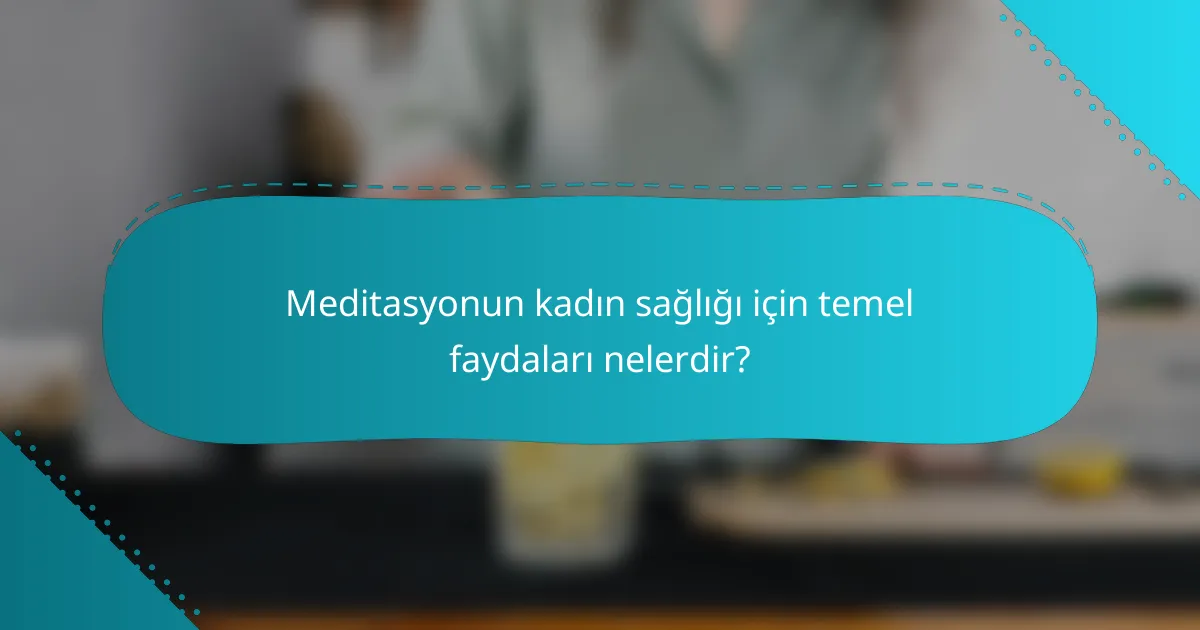 Meditasyonun kadın sağlığı için temel faydaları nelerdir?