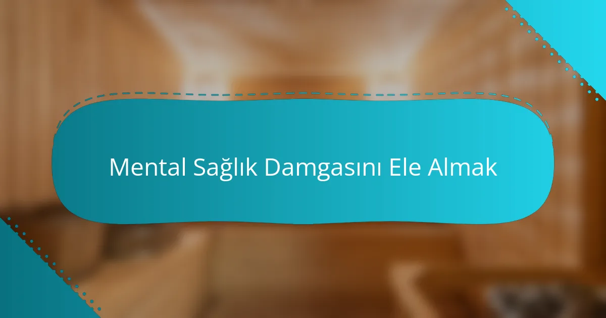 Mental Sağlık Damgasını Ele Almak