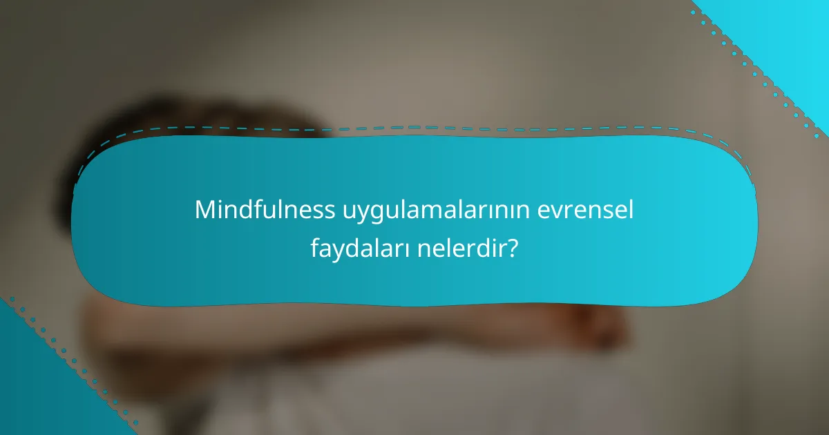 Mindfulness uygulamalarının evrensel faydaları nelerdir?