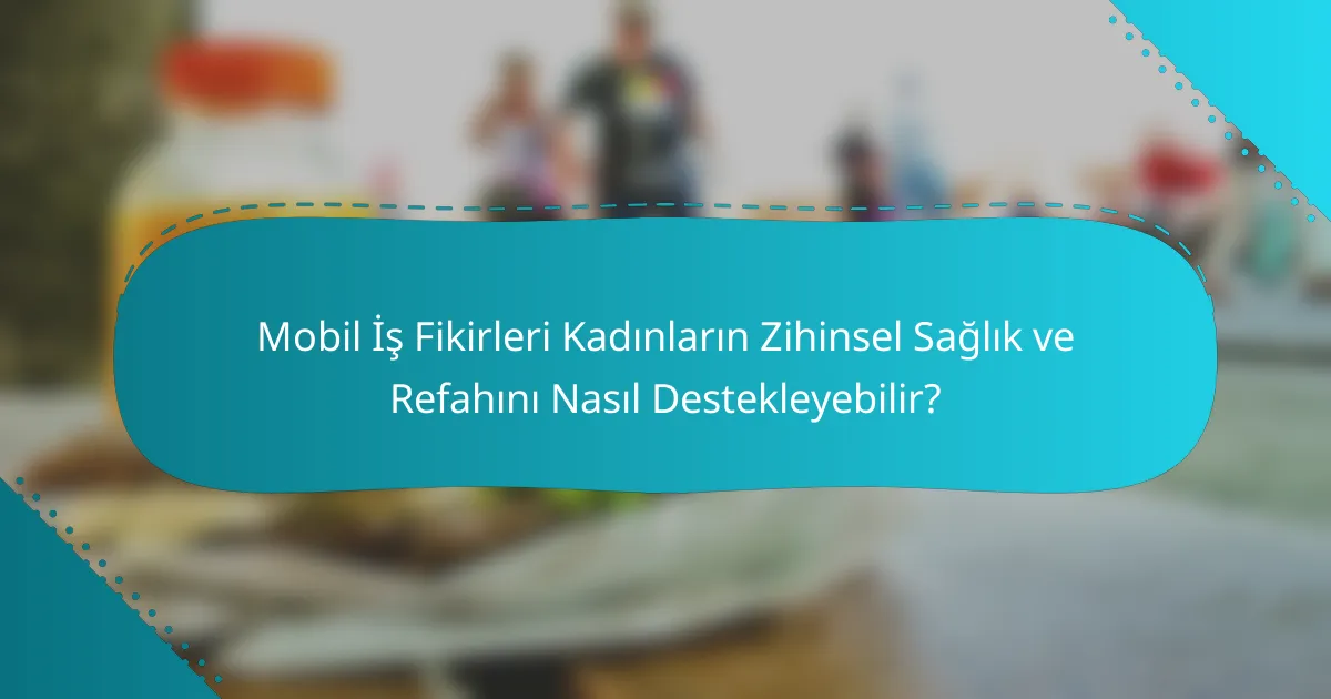 Mobil İş Fikirleri Kadınların Zihinsel Sağlık ve Refahını Nasıl Destekleyebilir?