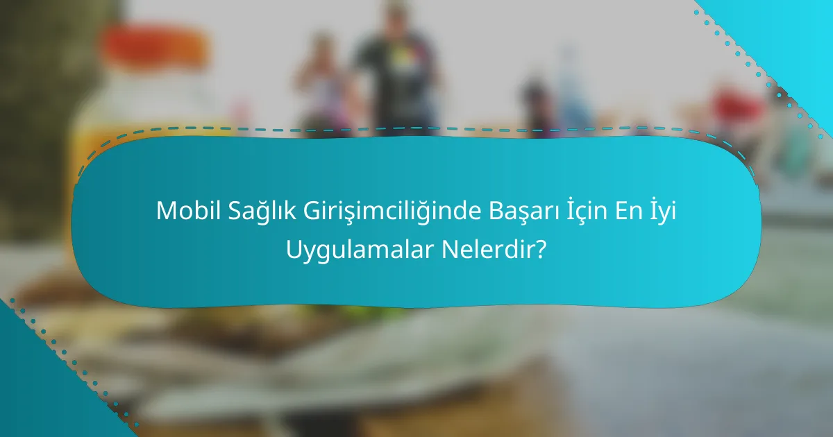 Mobil Sağlık Girişimciliğinde Başarı İçin En İyi Uygulamalar Nelerdir?