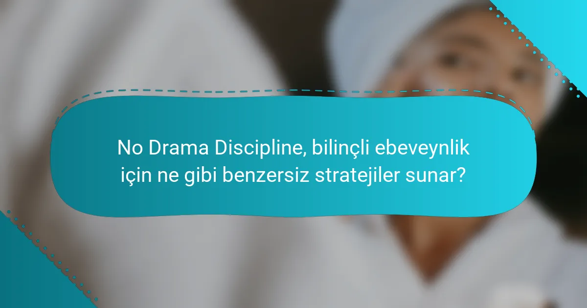 No Drama Discipline, bilinçli ebeveynlik için ne gibi benzersiz stratejiler sunar?