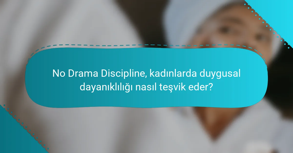 No Drama Discipline, kadınlarda duygusal dayanıklılığı nasıl teşvik eder?