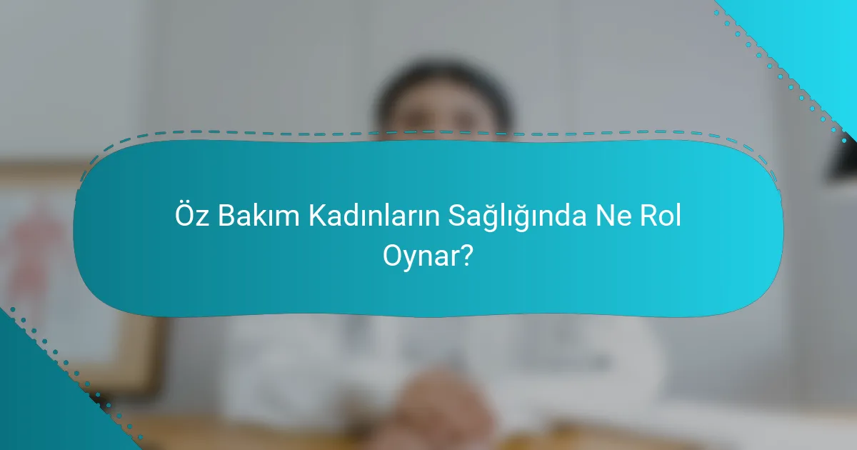 Öz Bakım Kadınların Sağlığında Ne Rol Oynar?