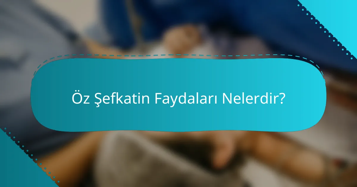 Öz Şefkatin Faydaları Nelerdir?