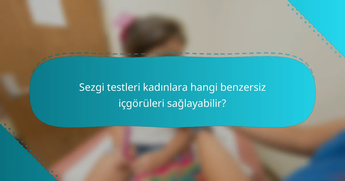 Sezgi testleri kadınlara hangi benzersiz içgörüleri sağlayabilir?