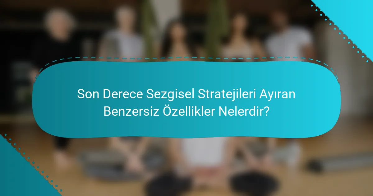 Son Derece Sezgisel Stratejileri Ayıran Benzersiz Özellikler Nelerdir?