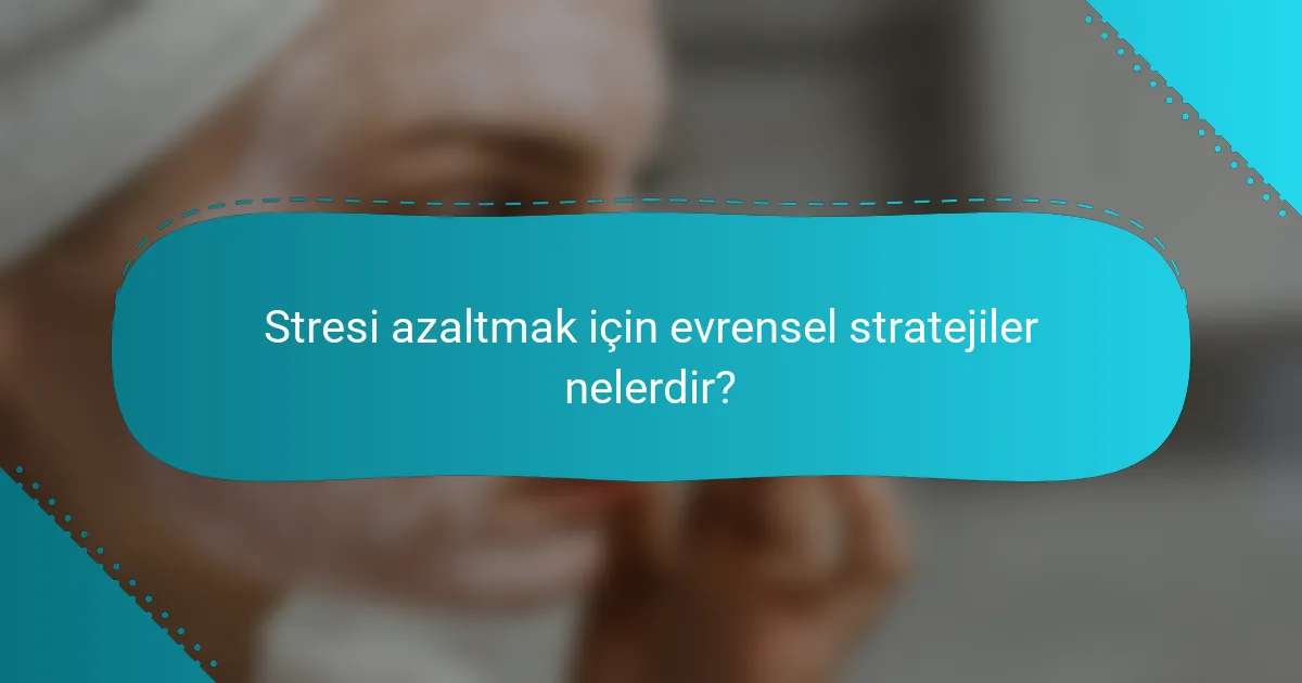 Stresi azaltmak için evrensel stratejiler nelerdir?
