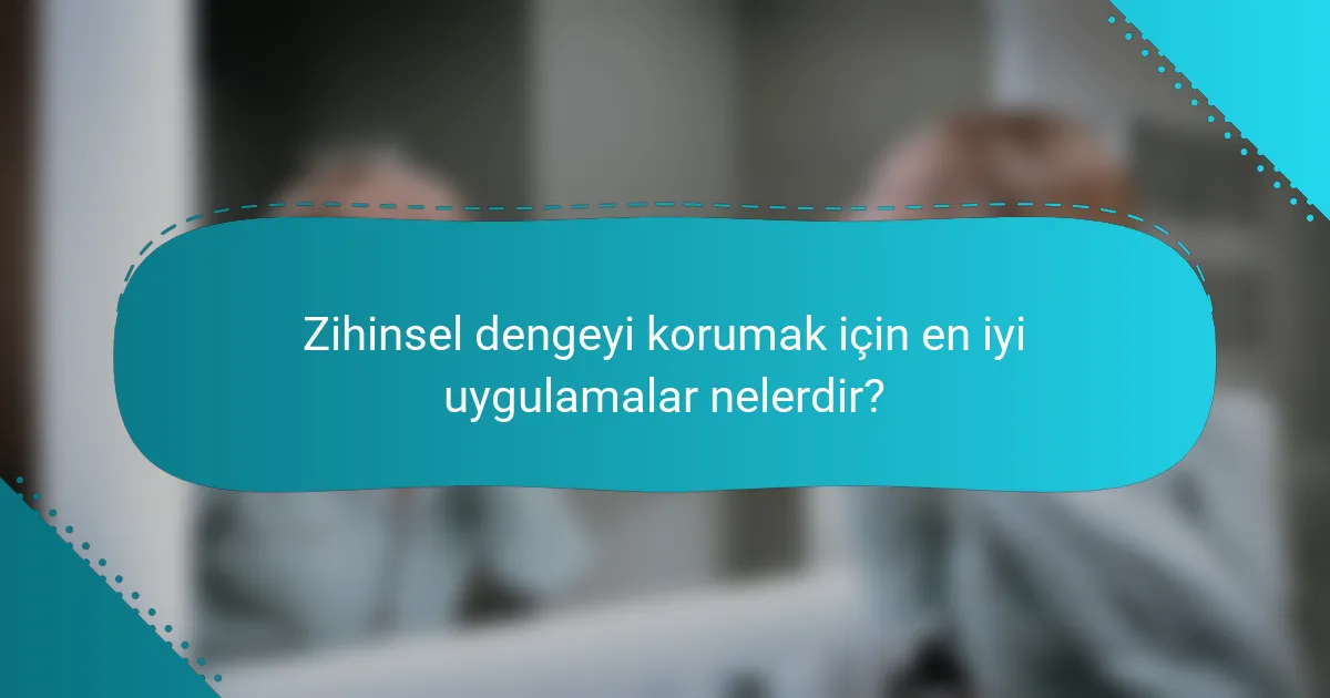 Zihinsel dengeyi korumak için en iyi uygulamalar nelerdir?